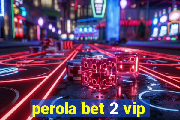 perola bet 2 vip